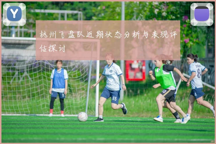 杭州飞盘队近期状态分析与表现评估探讨